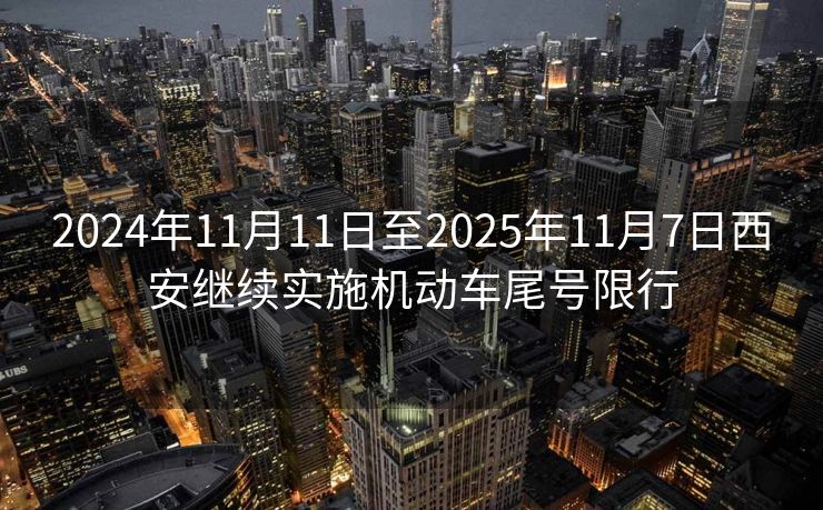 2024年11月11日至2025年11月7日西安继续实施机动车尾号限行